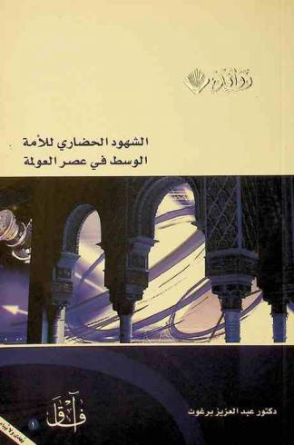  الشهود الحضاري للأمة الوسط في عصر العولمة : دراسة في أهمية التجديد الثقافي والتربوي والتعليمي