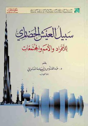  سبيل العيش الحضاري للأفراد والأمم والمجتمعات : دراسة في ضوء القرآن الكريم والسنة وحاجة الإنسانية إلى السبيل الحق في هذا العصر