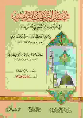  مختصر الترغيب والترهيب (في الحديث النبوي الشريف) للإمام الحافظ عبد العظيم المنذري (581-656 هـ) رحمه الله تعالى