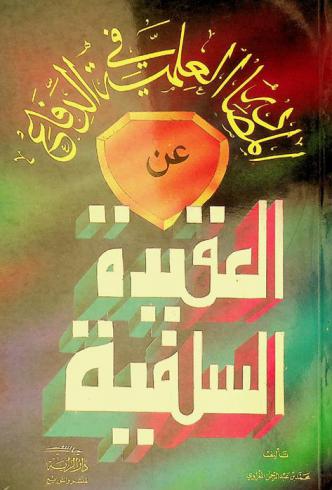 المصادر العلمية في الدفاع عن العقيدة السلفية : ما كان عليه رسول الله صلى الله عليه وسلم وأصحابه