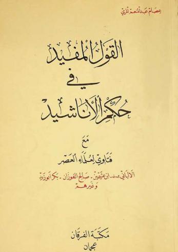  القول المفيد في حكم الأناشيد مع فتاوى لعلماء العصر الألباني : ابن عثيمين، صالح الفوزان، بكر أبو زيد وغيرهم