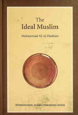  The ideal Muslim : the true Islamic personality of the Muslim woman as defined in the Qur'an and Sunnah