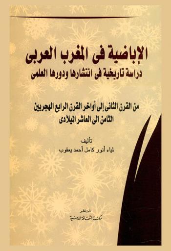  الإباضية في المغرب العربي : دراسة تاريخية في انتشارها ودورها العلمي : من القرن الثاني إلى أواخر القرن الرابع الهجريين الثامن إلى العاشر الميلادي