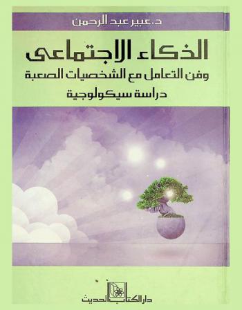  الذكاء الاجتماعي وفن التعامل مع الشخصيات الصعبة : دراسة سيكولوجية : الأسس والمبادئ وآداب التواصل مع الآخرين : دراسة معمقة للأساليب الحديثة والتراث الإسلامي