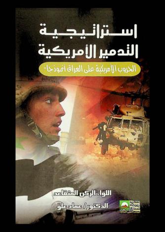  استراتيجية التدمير الأمريكية : الحروب الأمريكية علي العراق نموذجا = US destruction strategy : (US wars against Iraq as amodel)