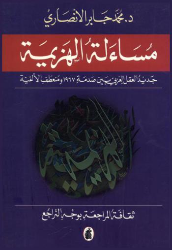  مساءلة الهزيمة : جديد العقل العربي بين صدمة 1967 ومنعطف الألفية : ثقافة المراجعة بوجه التراجع /