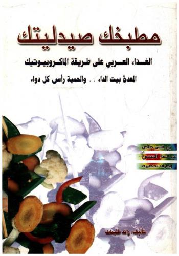 مطبخك صيدليتك : الغذاء العربي على طريقة الماكروبيوتيك : المعدة بيت الداء.. والحمية رأس الدواء