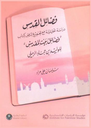  فضائل القدس : دراسة تحليلية مع تجميع لنص كتاب \فضائل بيت المقدس\ للوليد بن حماد الرملي = The virtues of jerusalem : an analytical study and critical reconstruction of \fada'il bayt al-maqdis\ = Fada'il al-quds : dirasah tahliliyah ma'tajmi' kitab \fada'il bayt al-maqdis\