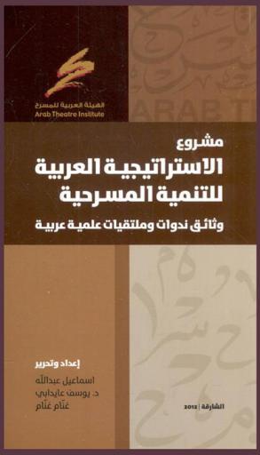 مشروع الاستراتيجية العربية للتنمية المسرحية : وثائق ندوات وملتقيات علمية عربية