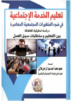  تعليم الخدمة الاجتماعية في ضوء المتغيرات المجتمعية المعاصرة : دراسة تحليلية للعلاقة بين التعليم ومتطلبات سوق العمل