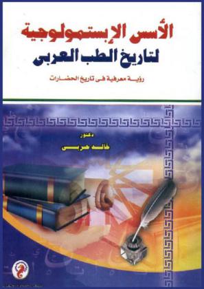  الأسس الأبستمولوجية لتاريخ الطب العربي : رؤية معرفية في تاريخ الحضارات
