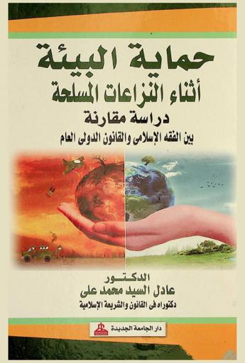 حماية البيئة أثناء النزاعات المسلحة : دراسة مقارنة بين الفقه الإسلامي والقانون الدولي العام