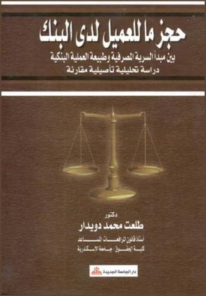 حجز ما للعميل لدى البنك بين مبدأ السرية المصرفة وطبيعة العملية البنكية : دراسة تحليلية تأصيلية مقارنة