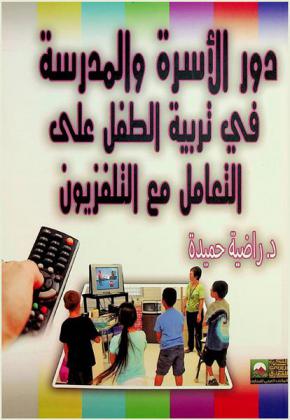  دور الأسرة والمدرسة في تربية الطفل على التعامل مع التلفزيون : دراسة مسحية تحليلية لعينة من أولياء التلاميذ والمعلمين