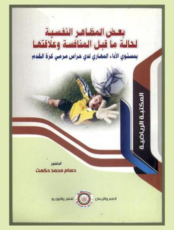  بعض المظاهر النفسية لحالة ما قبل المنافسة وعلاقتها بمستوى الأداء المهاري لدى حراس مرمى كرة القدم