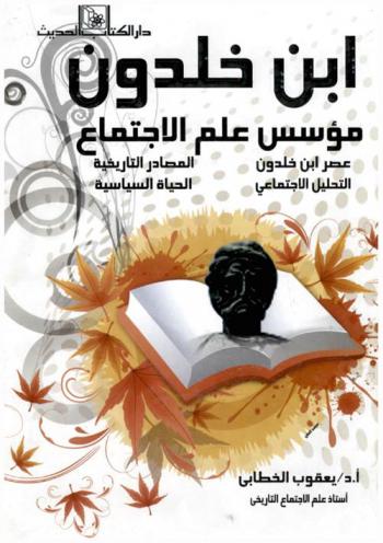  ابن خلدون مؤسس علم الاجتماع : (عصر ابن خلدون، المصادر التاريخية، التحليل الاجتماعي، الحياة السياسية)