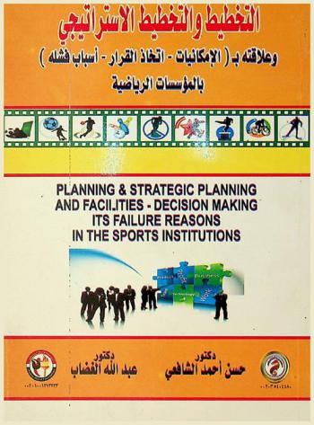  التخطيط والتخطيط الاستراتيجي وعلاقته بـ (الإمكانيات-اتخاذ القرار-أسباب فشله) بالمؤسسات الرياضية = Planning & strategic planning and facilities-decision-making it's failure reasons in sports institutions