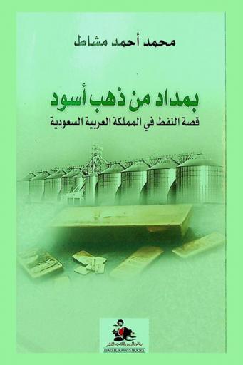  بمداد من ذهب أسود : قصة النفط في المملكة العربية السعودية = With ink of black gold : the story of oil in the Kingdom Saudi Arabia