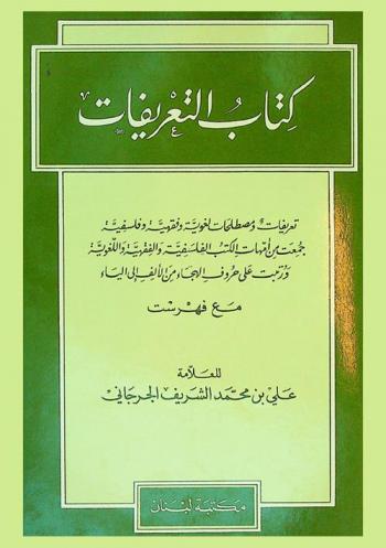 كتاب التعريفات = kitab altaerifat (a book of definitions) : تعريفات ومصطلحات لغوية وفقهية وفلسفية جمعت من أمهات الكتب الفلسفية والفقهية واللغوية ورتبت على حروف الهجاء من الألف إلى الياء