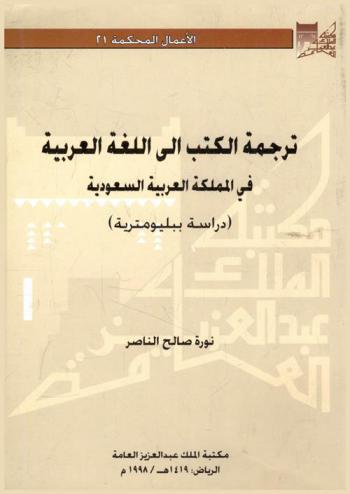  ترجمة الكتب إلى اللغة العربية في المملكة العربية السعودية ودورها في إثراء الإنتاج الفكري : (دراسة ببليومترية) للفترة من عام 1351 هـ. إلى عام 1412 هـ.