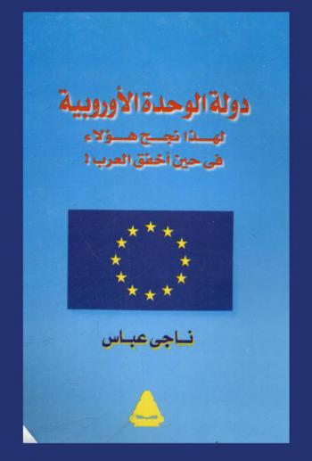  دولة الوحدة الأوروبية : لهذا نجح هؤلاء في حين أخفق العرب