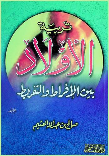  تربية الأولاد بين الإفراط والتفريط : دراسة علمية ميدانية