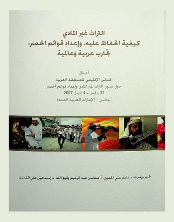  التراث غير المادي : كيفية الحفاظ عليه، وإعداد قوائم الحصر : تجارب عربية وعالمية : أعمال الملتقى الإقليمي للمنطقة العربية حول صون التراث غير المادي وإعداد قوائم الحصر، 31 مارس-4 إبريل 2007، أبو ظبي، الإمارات العربية المتحدة