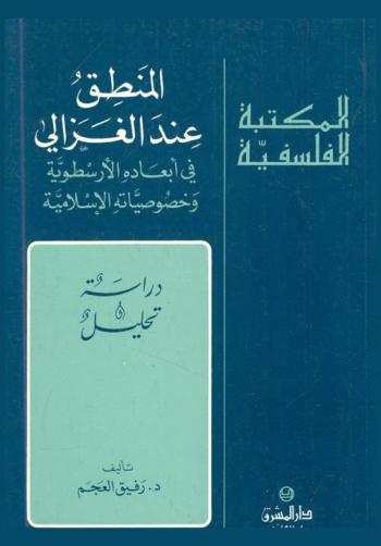  المنطق عند الغزالي في أبعاده الأرسطوية وخصوصياته الإسلامية : دراسة وتحليل