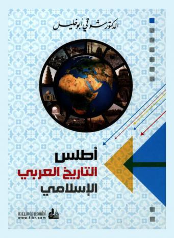  أطلس التاريخ العربي الإسلامي = Atlas of the Arab-Islamic history = Atlas al-Tārikh al-'Arabi al-Islāmi