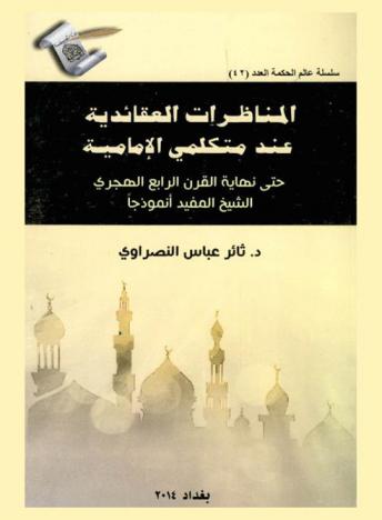 المناظرات العقائدية عند متكلمي الإمامية حتي نهاية القرن الرابع الهجري : الشيخ المفيد أنموذجا