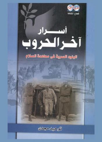 أسرار آخر الحروب : البنود السرية في معاهدة السلام بين مصر وإسرائيل : من واقع وثائق \منتهى السرية\ الأمريكية الإسرائيلية