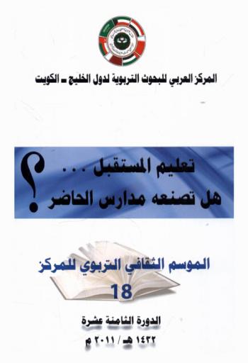  تعليم المستقبل-هل تصنعه مدارس الحاضر ؟ : المركز العربي للبحوث التربوية لدول الخليج الموسم الثقافي التربوي للمركز، الدورة الثامنة عشرة، 1432 هـ. / 2011