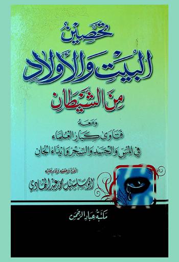  تحصين البيت والأولاد من الشيطان ومعه فتاوى كبار العلماء في المس والحسد والسحر وإيذاء الجان