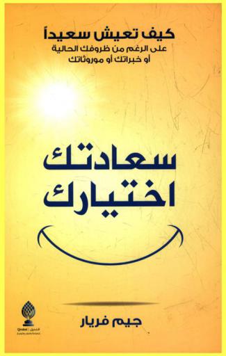  سعادتك اختيارك : كيف تعيش سعيدا على الرغم من ظروفك الحالية أو خبراتك أو موروثاتك