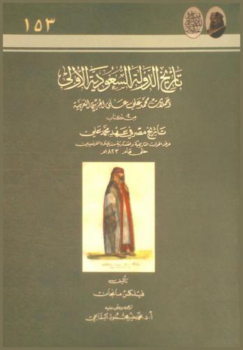  تاريخ الدولة السعودية الأولى وحملات محمد علي على الجزيرة العربية من كتاب تاريخ مصر في عهد محمد علي : عرض الحوادث التاريخية والعسكرية منذ جلاء الفرنسيين حتى عام 1823 م