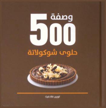  500 وصفة حلوى شوكولاتة : المرجع الوحيد والشامل للشوكولاتة الذي لن تحتاج غيره