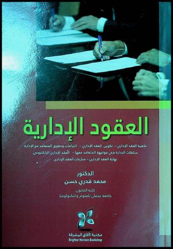  العقود الإدارية : ماهية العقد الإداري-تكوين العقد الإداري-التزامات وحقوق المتعاقد مع الإدارة-سلطات الإدارة في مواجهة المتعاقد معها-العقد الإداري الإلكتروني-نهاية العقد الإداري-منازعات العقد الإداري