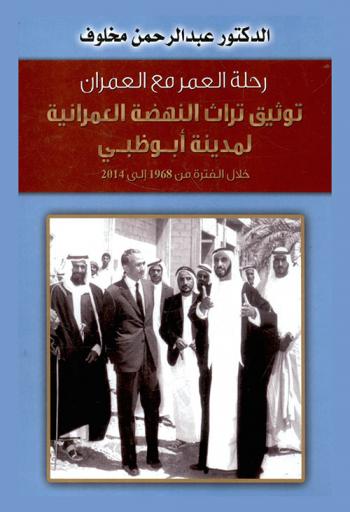 رحلة العمر مع العمران : توثيق تراث النهضة العمرانية لمدينة أبو ظبي خلال الفترة من 1968 إلى 2014