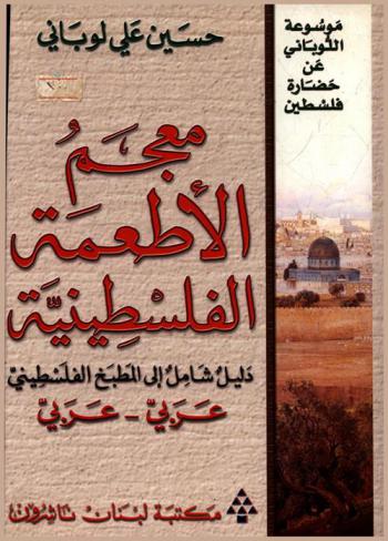 معجم الأطعمة الفلسطينية : دليل شامل إلى المطبخ الفلسطيني = Dictionary of Palestinian dishes : a comprehensive guide to the palestinian : arabic-arabic