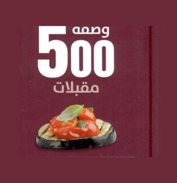  500 وصفة مقبلات : المرجع الوحيد والشامل للبسكويت الذي لن تحتاج غيره