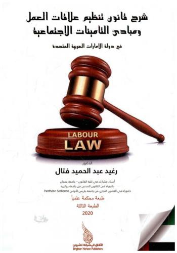 شرح قانون تنظيم علاقات العمل ومبادئ التأمينات الاجتماعية في دولة الإمارات العربية المتحدة : دراسة معززة بالأحكام القضائية، والقرارات الوزارية بشأن شروط وضوابط انتهاء علاقة العمل، ومنح العامل تصريح عمل جديد للانتقال من منشأة إلى أخرى، وحماية الأجور، وضوابط وشروط تدريب وتشغيل الطلبة، وتنظيم عمل المواطنين في القطاع الخاص