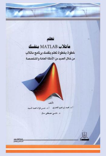  تعلم ماتلاب Matlab بنفسك : خطوة بخطوة تعلم بنفسك برنامج ماتلاب من خلال العديد من الأمثلة العامة والمتخصصة