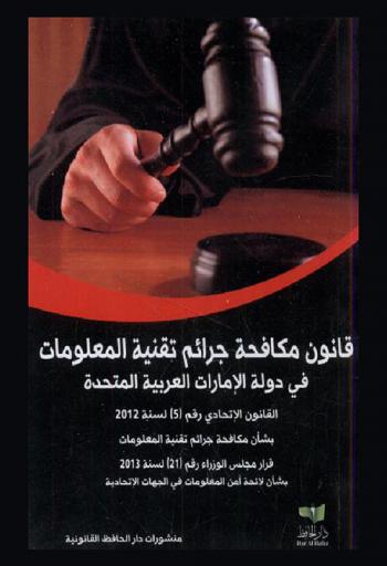  قانون مكافحة جرائم تقنية المعلومات في دولة الإمارات العربية المتحدة : القانون الإتحادي رقم (5) لسنة 2012 بشأن مكافحة جرائم تقنية المعلومات : قرار مجلس الوزراء رقم (21) لسنة 2013 بشأن لائحة أمن المعلومات في الجهات الإتحادية