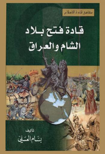 قادة فتح بلاد الشام والعراق : أبو عبيد بن الجراح، خالد بن الوليد، سعد بن أبي وقاص، معاوية بن أبي سفيان، قتيبة بن مسلم الباهلي
