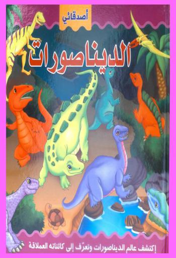 أصدقائي الديناصوريات : إكتشف عالم الديناصوريات وتعرف إلى كائناته العملاقة