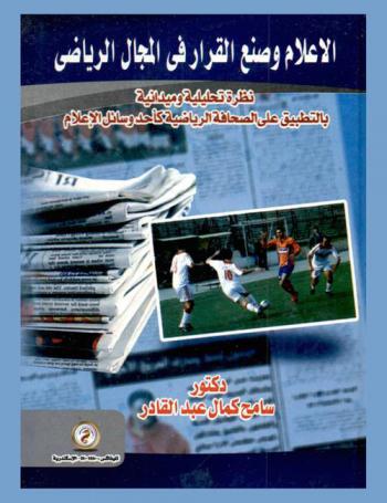  الإعلام وصنع القرار في المجال الرياضي : نظرة تحليلية وميدانية بالتطبيق على الصحافة الرياضية كأحد وسائل الإعلام