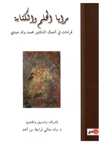  مرايا الحلم والكتابة : قراءات في أعمال الدكتور محمد ولد عبدي