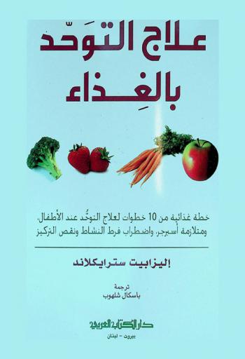 علاج التوحد بالغذاء : خطة غذائية من 10 خطوات لعلاج التوحد عند الأطفال، ومتلازمة أسبرجر، واضطراب فرط النشاط ونقص التركيز