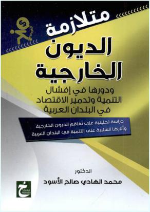  متلازمة الديون الخارجية ودورها في إفشال التنمية وتدمير الاقتصاد في البلدان العربية : دراسة تحليلية على تفاقم الديون الخارجية وآثارها السلبية على التنمية في البلدان العربية