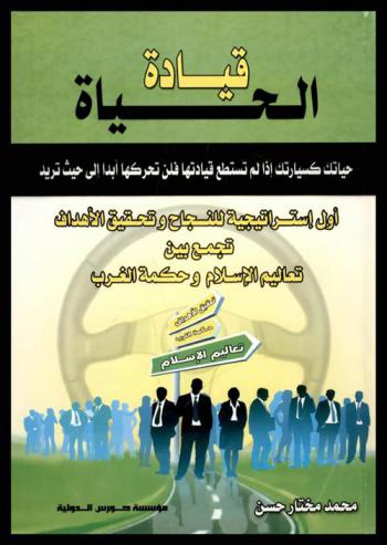 قيادة الحياة : أول استراتيجية للنجاح وتحقيق الأهداف تجمع بين تعاليم الإسلام وحكمة الغرب : حياتك كسيارتك إذا لم تستطع قيادتها فلن تحركها أبدا إلى حيث تريد